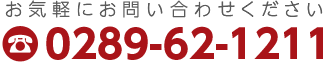 お気軽にお問い合わせください 0289-62-1211